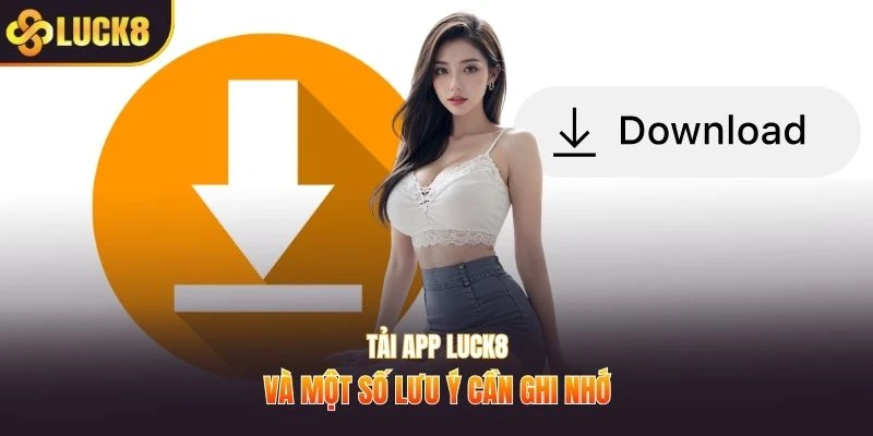Tải app LUCK8 và một số lưu ý cần ghi nhớ
